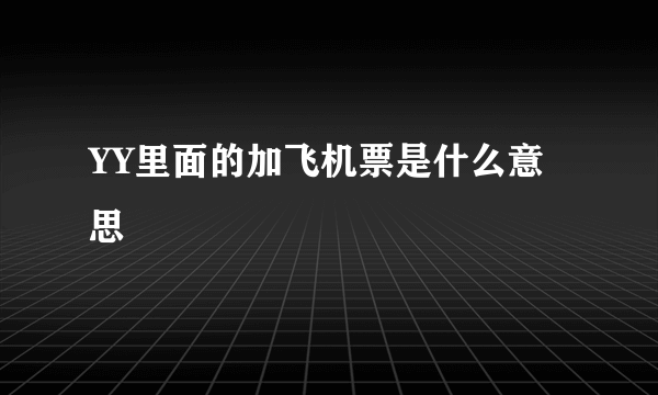 YY里面的加飞机票是什么意思