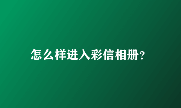 怎么样进入彩信相册？