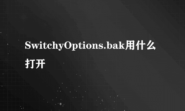 SwitchyOptions.bak用什么打开