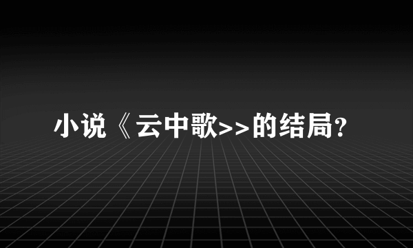 小说《云中歌>>的结局？