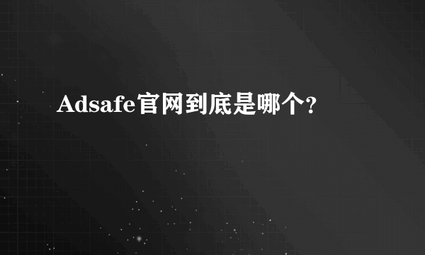 Adsafe官网到底是哪个？