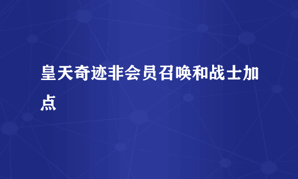 皇天奇迹非会员召唤和战士加点