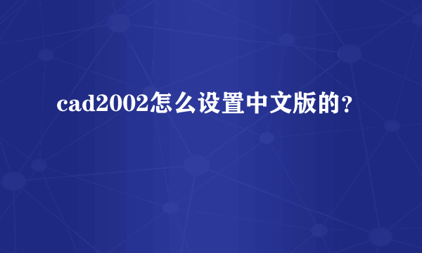 cad2002怎么设置中文版的？