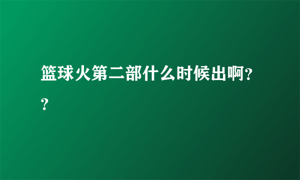 篮球火第二部什么时候出啊？？