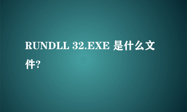 RUNDLL 32.EXE 是什么文件?