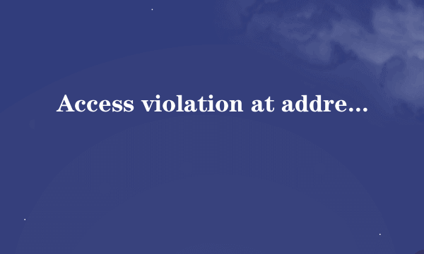 Access violation at address 0060EA23 in module ‘QQSISGRRBHZ.dat’.Read of address 000005c4