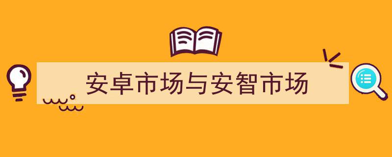 安卓市场与安智市场哪个好安卓市场与安智市场