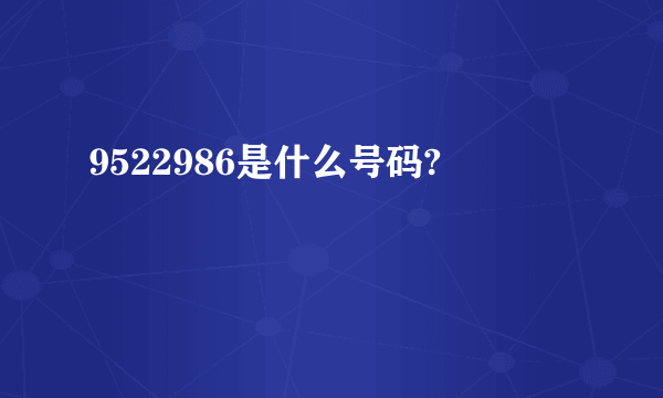 9522986是什么号码?