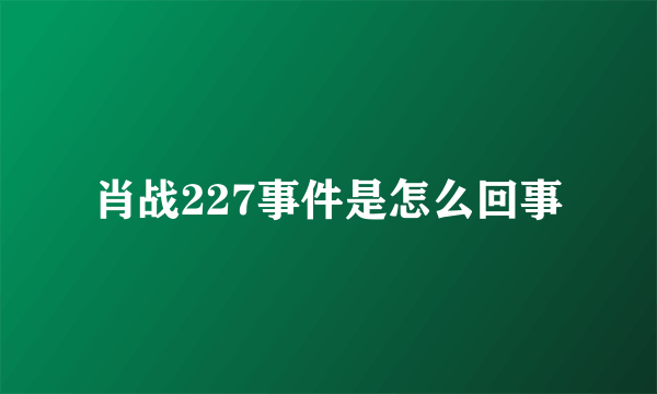 肖战227事件是怎么回事