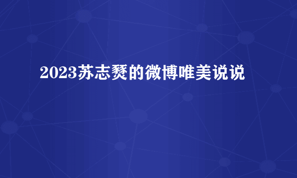 2023苏志燹的微博唯美说说