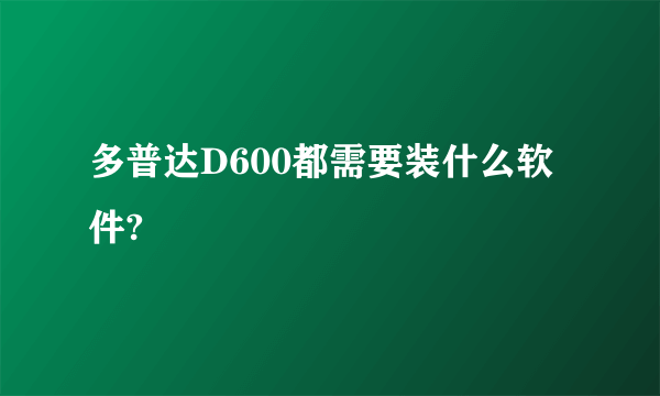 多普达D600都需要装什么软件?