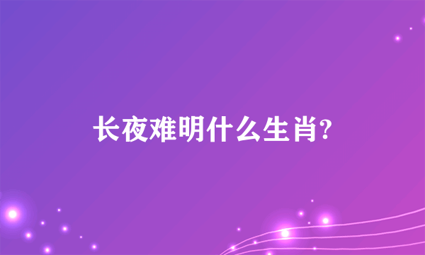 长夜难明什么生肖?