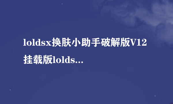 loldsx换肤小助手破解版V12挂载版loldsx换肤小助手破解版V12挂载版功能简介