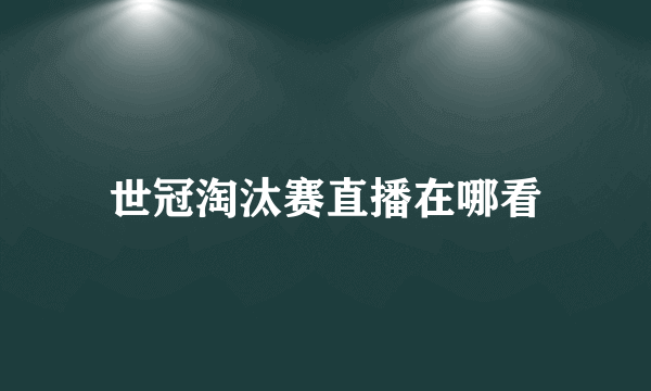 世冠淘汰赛直播在哪看