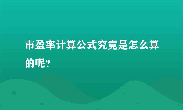 市盈率计算公式究竟是怎么算的呢？