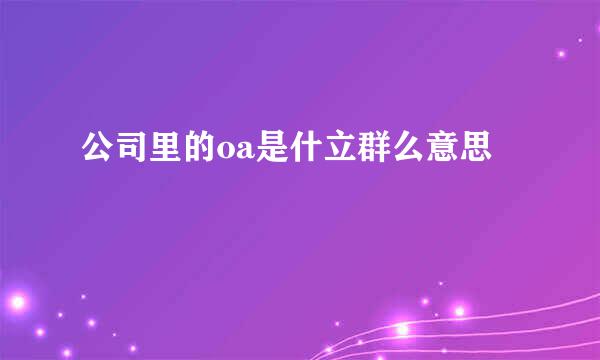 公司里的oa是什立群么意思