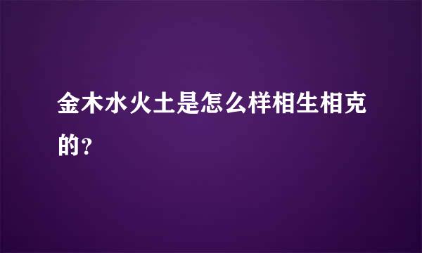 金木水火土是怎么样相生相克的？