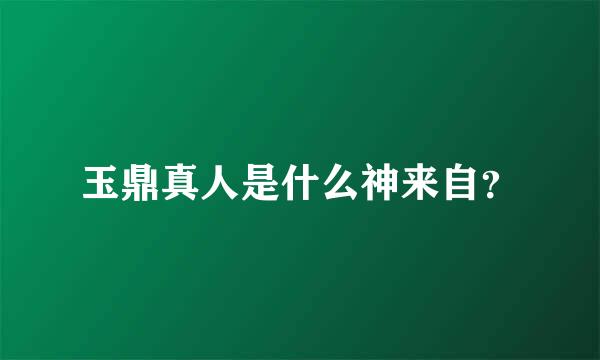 玉鼎真人是什么神来自？