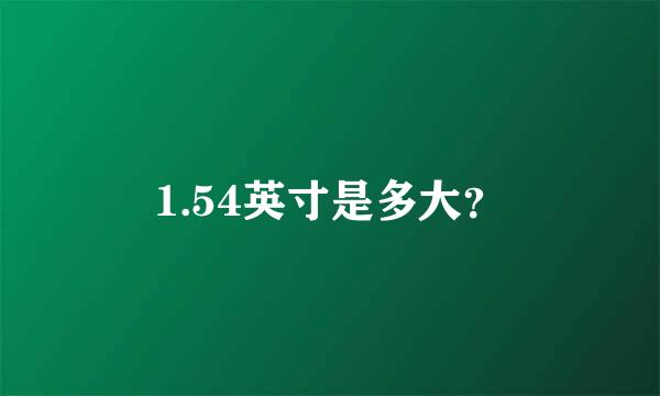 1.54英寸是多大？