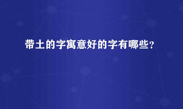 带土的字寓意好的字有哪些？