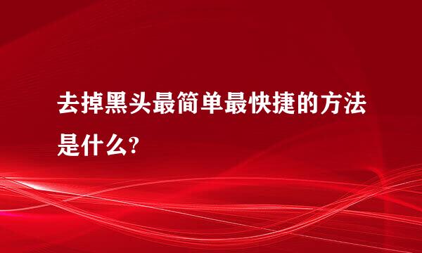 去掉黑头最简单最快捷的方法是什么?