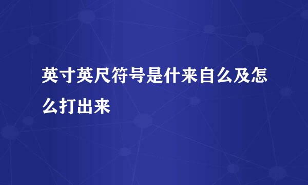 英寸英尺符号是什来自么及怎么打出来