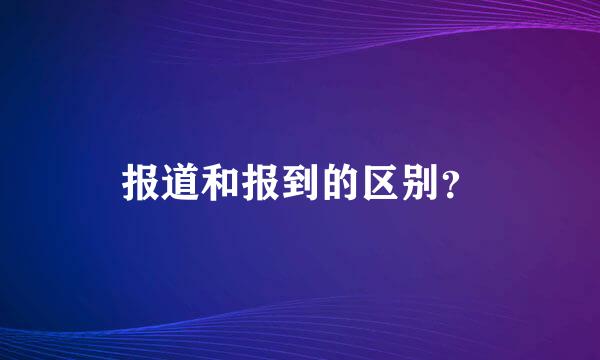 报道和报到的区别？