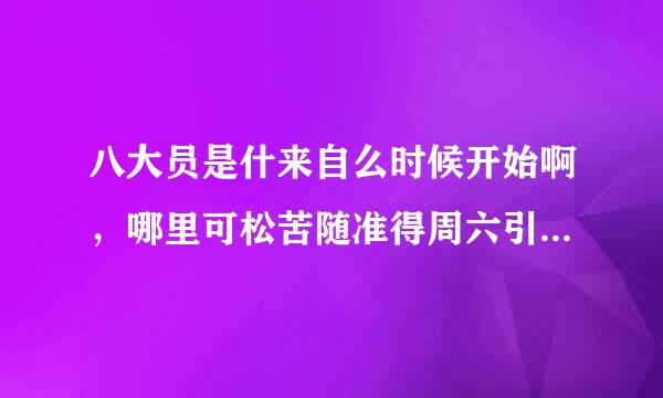 八大员是什来自么时候开始啊，哪里可松苦随准得周六引跟以报名啊