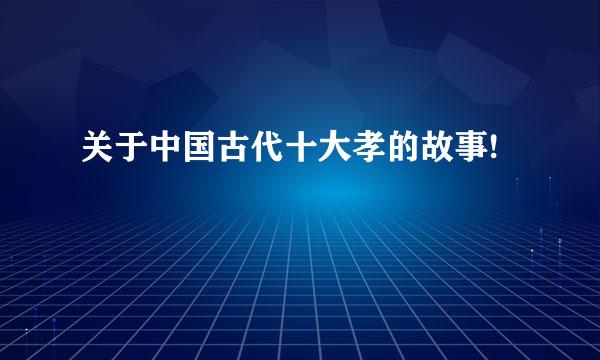 关于中国古代十大孝的故事!