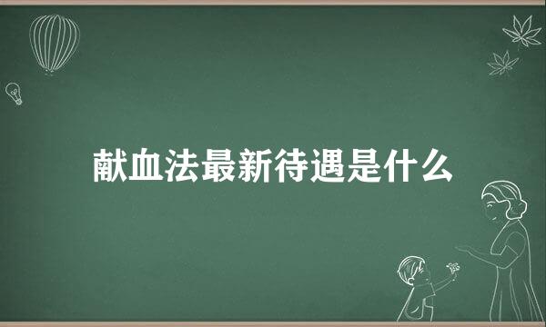 献血法最新待遇是什么