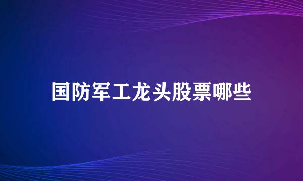 国防军工龙头股票哪些