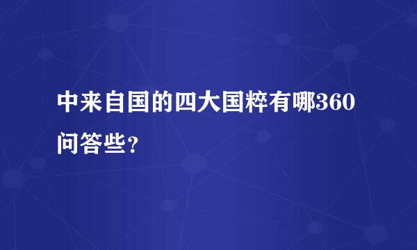 中来自国的四大国粹有哪360问答些？