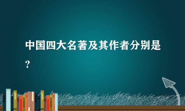 中国四大名著及其作者分别是？