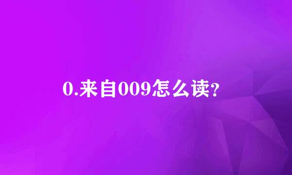 0.来自009怎么读？