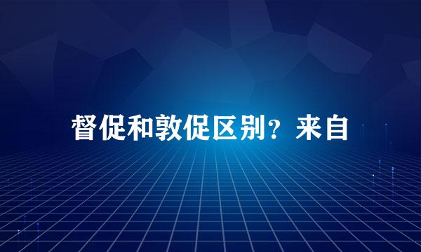 督促和敦促区别？来自