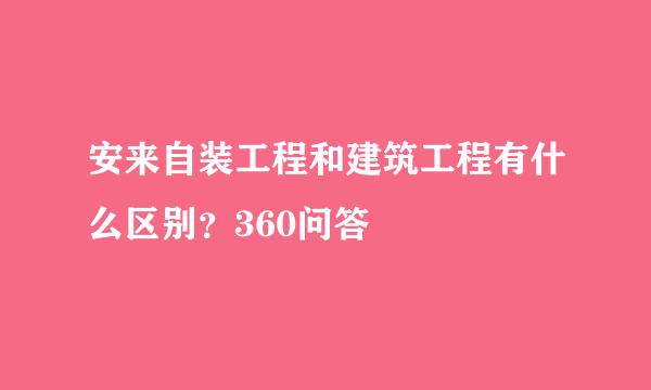 安来自装工程和建筑工程有什么区别？360问答