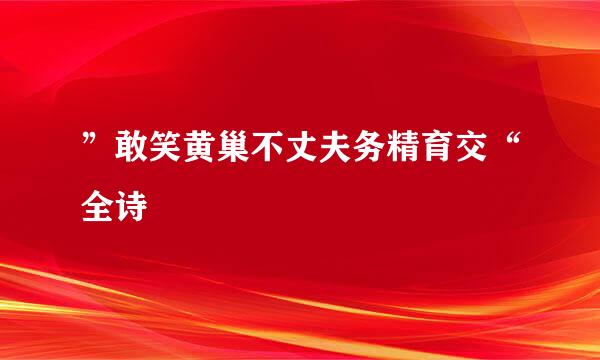 ”敢笑黄巢不丈夫务精育交“全诗