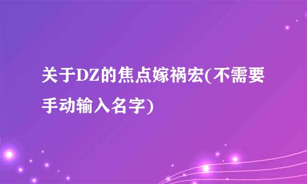 关于DZ的焦点嫁祸宏(不需要手动输入名字)