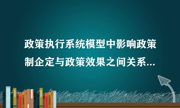 政策执行系统模型中影响政策制企定与政策效果之间关系的因素？