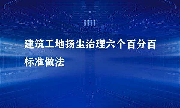 建筑工地扬尘治理六个百分百标准做法