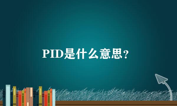 PID是什么意思？