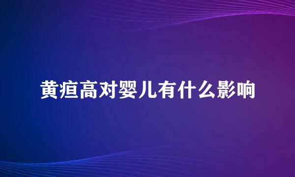 黄疸高对婴儿有什么影响