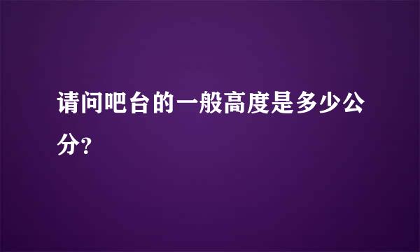 请问吧台的一般高度是多少公分？