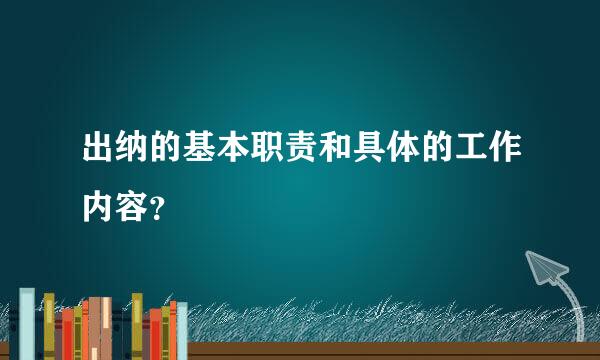 出纳的基本职责和具体的工作内容？