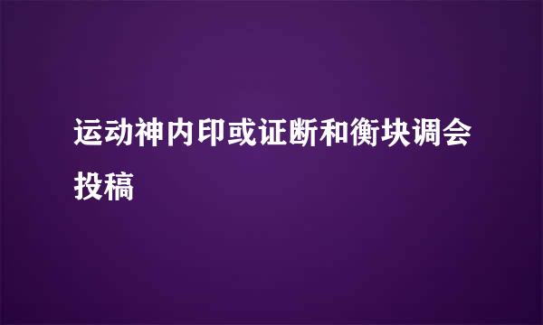 运动神内印或证断和衡块调会投稿