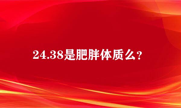 24.38是肥胖体质么？