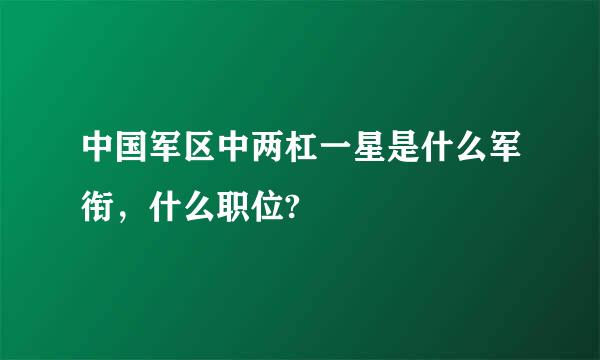 中国军区中两杠一星是什么军衔，什么职位?