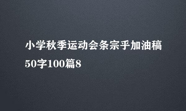 小学秋季运动会条宗乎加油稿50字100篇8