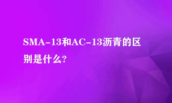 SMA-13和AC-13沥青的区别是什么?