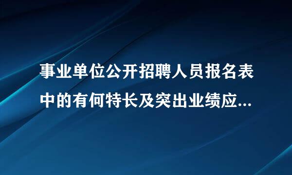 事业单位公开招聘人员报名表中的有何特长及突出业绩应该怎么写？